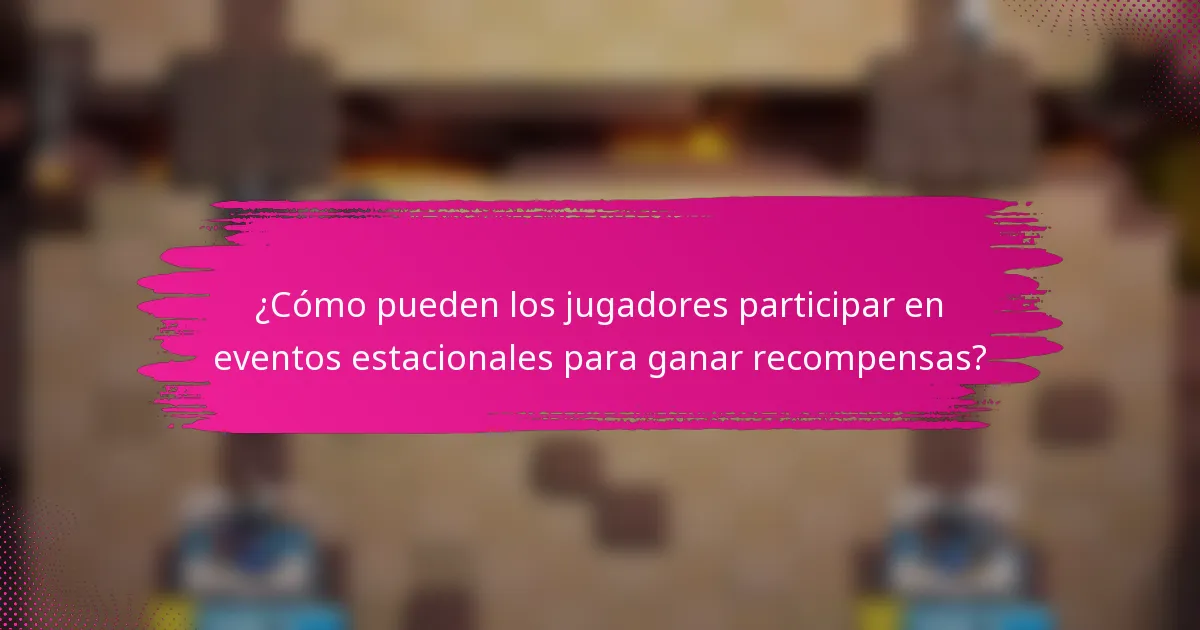 ¿Cómo pueden los jugadores participar en eventos estacionales para ganar recompensas?
