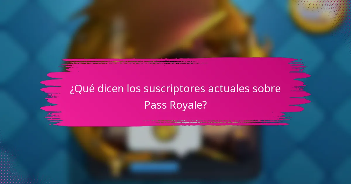 ¿Qué dicen los suscriptores actuales sobre Pass Royale?